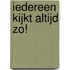 Iedereen kijkt altijd zo!