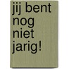 Jij bent nog niet jarig! door Chris Winsemius