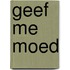 Geef me moed
