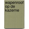 Wapenroof op de kazerne door Peter Boer