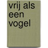 Vrij als een vogel door Arna van Deelen