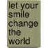 Let YOUR smile change the world