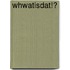 WHWatisdat!?