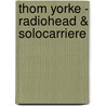 Thom Yorke - Radiohead & solocarriere by Trevor Baker