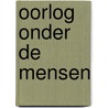 Oorlog onder de mensen door Martijn Kitzen