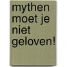 Mythen moet je niet geloven! by Hugo Koning