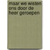 Maar we wisten ons door de Heer geroepen
