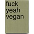 Fuck yeah Vegan