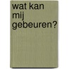 Wat kan mij gebeuren? door Babs van Den Bergh