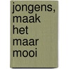 Jongens, maak het maar mooi door Max van den Berg