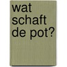 Wat schaft de pot? door Michel Bongers