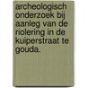 Archeologisch onderzoek bij aanleg van de riolering in de Kuiperstraat te Gouda. door Marcel van Dasselaar