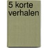 5 korte verhalen