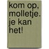 Kom op, Molletje. Je kan het!