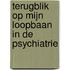 Terugblik op mijn loopbaan in de psychiatrie