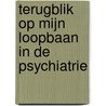 Terugblik op mijn loopbaan in de psychiatrie by Harry G.M. Rooijmans