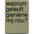 Waorum geleuft gieniene mij nou?