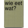Wie eet wat? door Abbie Dunne