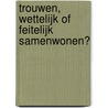 Trouwen, wettelijk of feitelijk samenwonen? door Lars Everaert