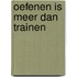 Oefenen is meer dan trainen