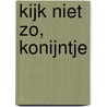 Kijk niet zo, konijntje by Marnix Peeters