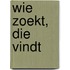 Wie zoekt, die vindt