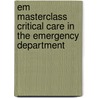 EM Masterclass critical care in the emergency department by Unknown
