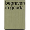 Begraven in Gouda door Ton Sevenhoven