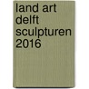Land art Delft sculpturen 2016 door Onbekend