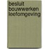 Besluit bouwwerken leefomgeving