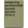 Wetgeving gemeentelijk sociaal domein 2016-2 door Onbekend