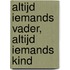 Altijd iemands vader, altijd iemands kind
