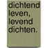 Dichtend Leven, Levend Dichten.