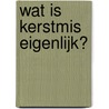 Wat is Kerstmis eigenlijk? by Geertje Tobé