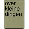 Over kleine dingen door T.A.C.M. Gerritse