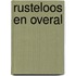 Rusteloos en overal