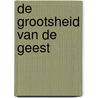 De grootsheid van de geest by Unknown