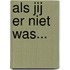Als jij er niet was...