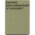 Kwaliteit, betrouwbaarheid of innovatie?