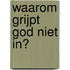 Waarom grijpt God niet in?