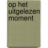 Op het uitgelezen moment door Dolf Ruesink