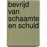 Bevrijd van schaamte en schuld door Brigitte M. Lommers
