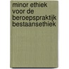 Minor ethiek voor de beroepspraktijk bestaansethiek by V. van den Bersselaar