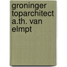 Groninger toparchitect A.Th. van Elmpt door Bertus Fennema