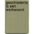 Geschiedenis is een werkwoord