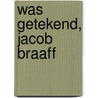 Was getekend, Jacob Braaff door John Brozius
