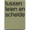 Tussen leien en schelde by Unknown