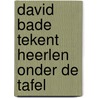 David Bade tekent Heerlen onder de tafel by Stichting Schunck