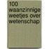 100 waanzinnige weetjes over wetenschap