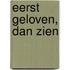 Eerst geloven, dan zien